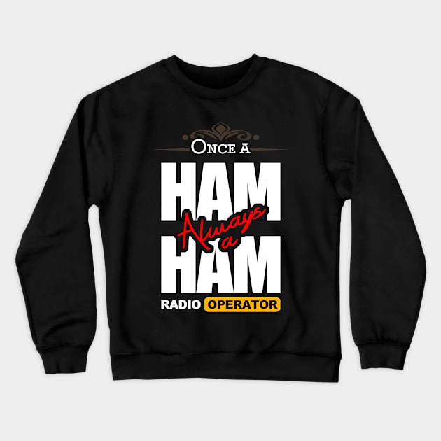 Once A Ham, Always A Ham Radio Operator - Ham Radio Crewneck Sweatshirt by tatzkirosales-shirt-store